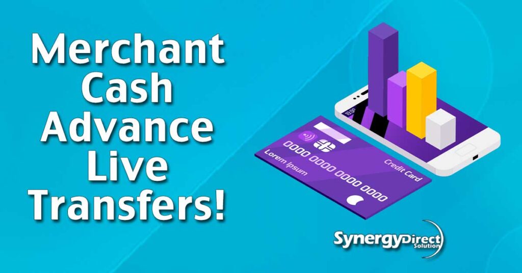 Merchant Cash Advance Live Transfers Synergy offers Merchant Cash Advance Live Transfers to help your agents focus on closing deals, not cold calling.
